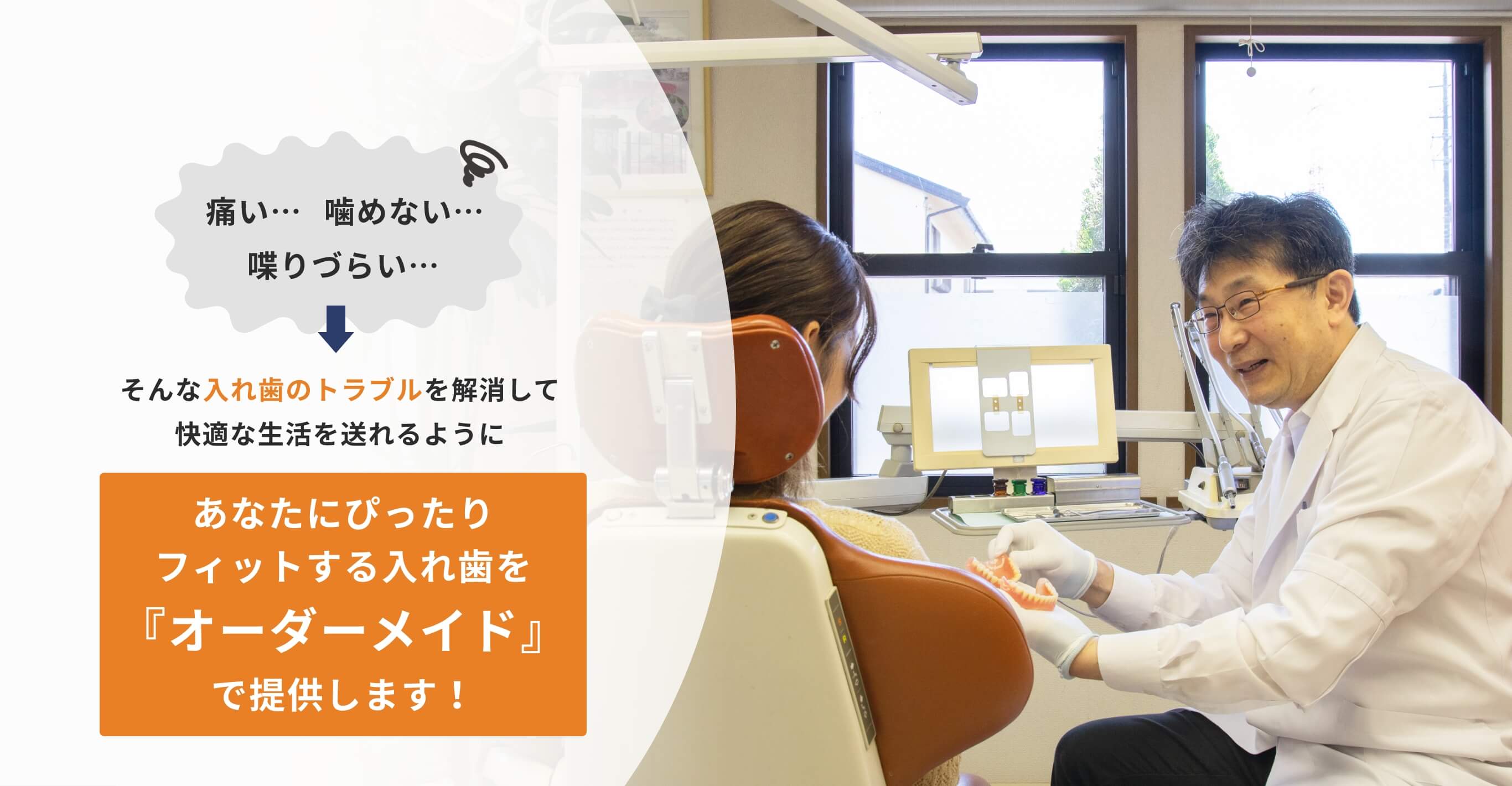 あなたにぴったりフィットする入れ歯をオーダーメイドで提供します！